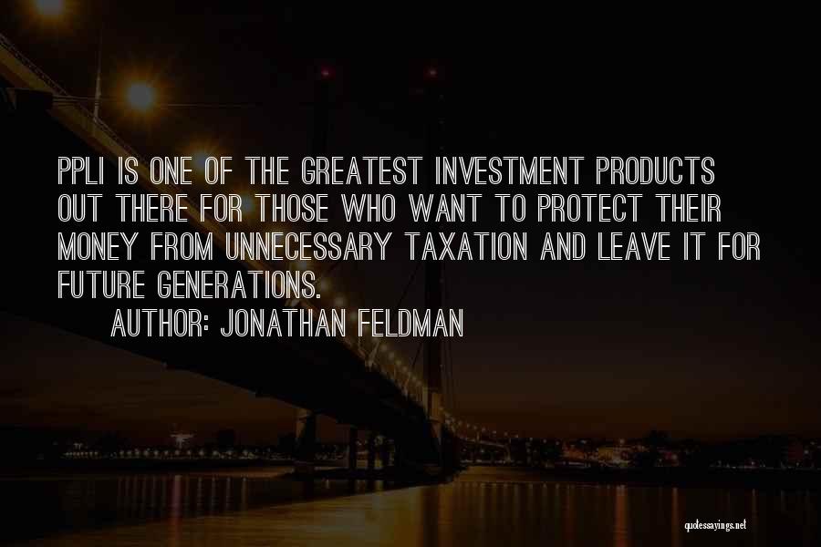 Jonathan Feldman Quotes: Ppli Is One Of The Greatest Investment Products Out There For Those Who Want To Protect Their Money From Unnecessary