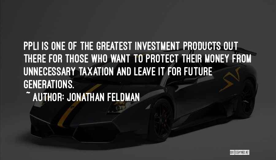 Jonathan Feldman Quotes: Ppli Is One Of The Greatest Investment Products Out There For Those Who Want To Protect Their Money From Unnecessary