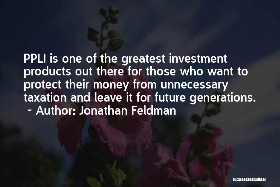 Jonathan Feldman Quotes: Ppli Is One Of The Greatest Investment Products Out There For Those Who Want To Protect Their Money From Unnecessary