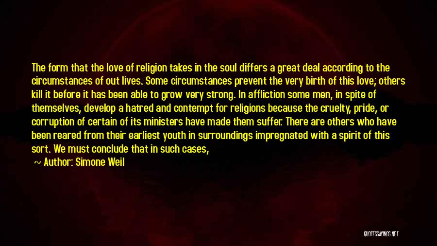 Simone Weil Quotes: The Form That The Love Of Religion Takes In The Soul Differs A Great Deal According To The Circumstances Of