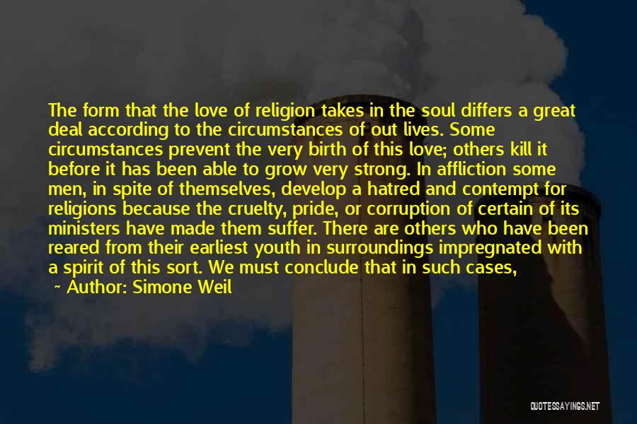 Simone Weil Quotes: The Form That The Love Of Religion Takes In The Soul Differs A Great Deal According To The Circumstances Of