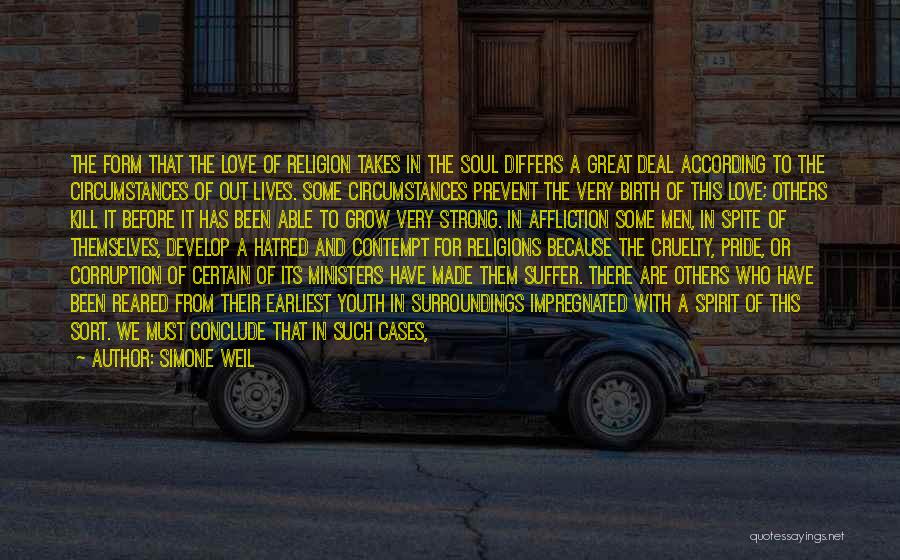 Simone Weil Quotes: The Form That The Love Of Religion Takes In The Soul Differs A Great Deal According To The Circumstances Of