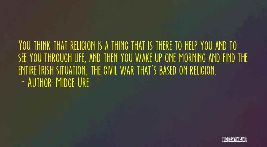 Midge Ure Quotes: You Think That Religion Is A Thing That Is There To Help You And To See You Through Life, And