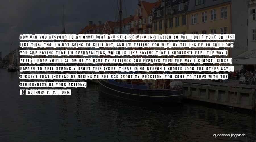 P. M. Forni Quotes: How Can You Respond To An Unwelcome And Self-serving Invitation To Chill Out? More Or Less Like This: No, I'm