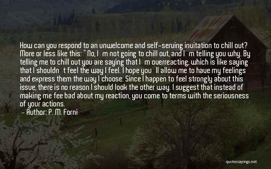 P. M. Forni Quotes: How Can You Respond To An Unwelcome And Self-serving Invitation To Chill Out? More Or Less Like This: No, I'm