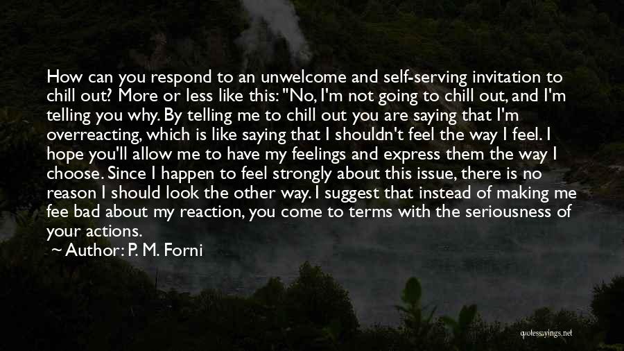 P. M. Forni Quotes: How Can You Respond To An Unwelcome And Self-serving Invitation To Chill Out? More Or Less Like This: No, I'm
