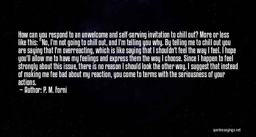 P. M. Forni Quotes: How Can You Respond To An Unwelcome And Self-serving Invitation To Chill Out? More Or Less Like This: No, I'm