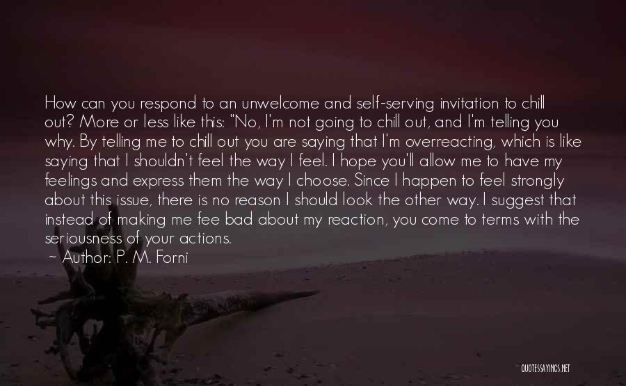 P. M. Forni Quotes: How Can You Respond To An Unwelcome And Self-serving Invitation To Chill Out? More Or Less Like This: No, I'm