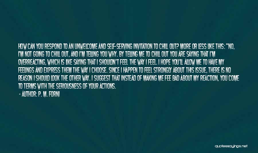 P. M. Forni Quotes: How Can You Respond To An Unwelcome And Self-serving Invitation To Chill Out? More Or Less Like This: No, I'm