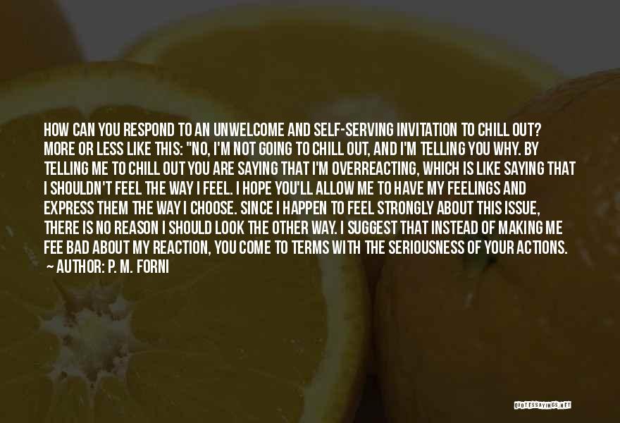 P. M. Forni Quotes: How Can You Respond To An Unwelcome And Self-serving Invitation To Chill Out? More Or Less Like This: No, I'm