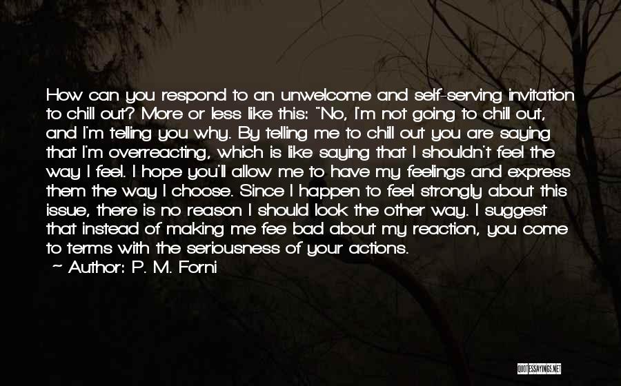 P. M. Forni Quotes: How Can You Respond To An Unwelcome And Self-serving Invitation To Chill Out? More Or Less Like This: No, I'm