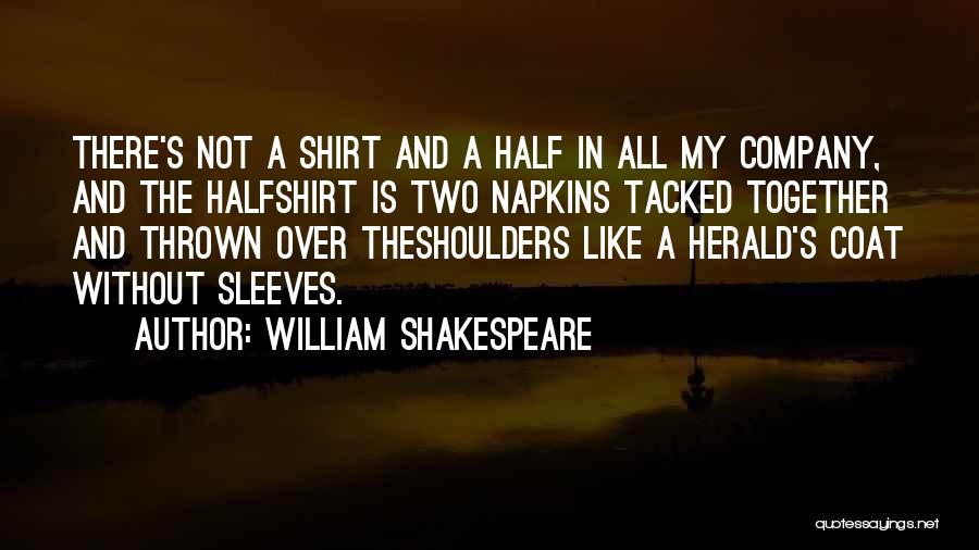 William Shakespeare Quotes: There's Not A Shirt And A Half In All My Company, And The Halfshirt Is Two Napkins Tacked Together And