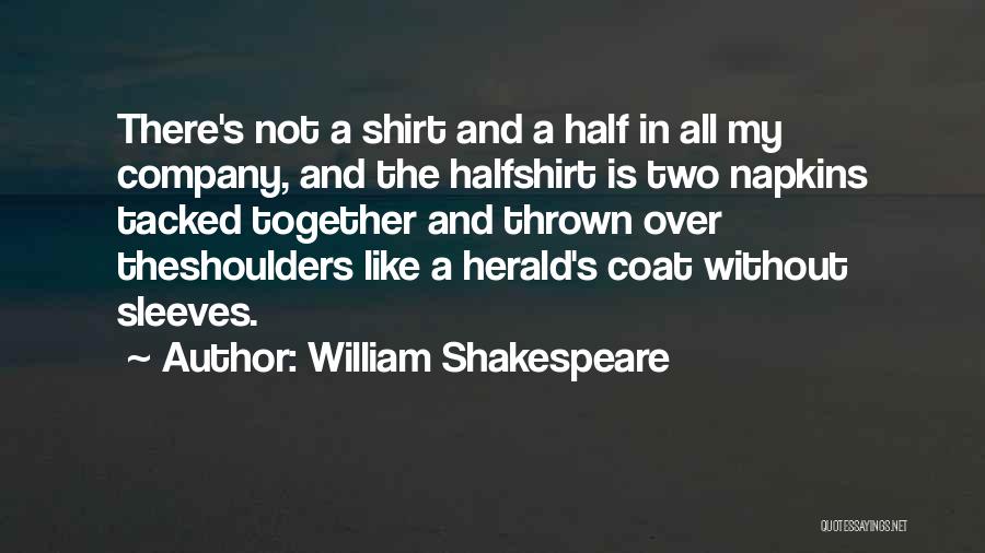William Shakespeare Quotes: There's Not A Shirt And A Half In All My Company, And The Halfshirt Is Two Napkins Tacked Together And