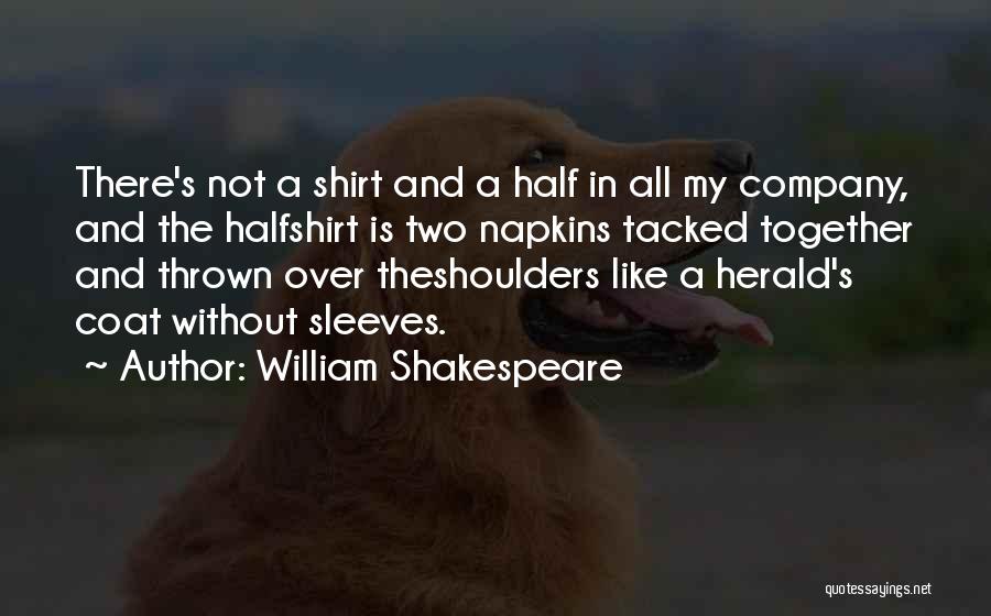 William Shakespeare Quotes: There's Not A Shirt And A Half In All My Company, And The Halfshirt Is Two Napkins Tacked Together And