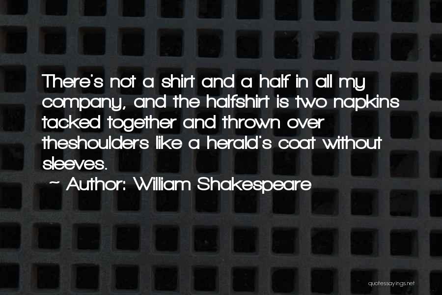 William Shakespeare Quotes: There's Not A Shirt And A Half In All My Company, And The Halfshirt Is Two Napkins Tacked Together And