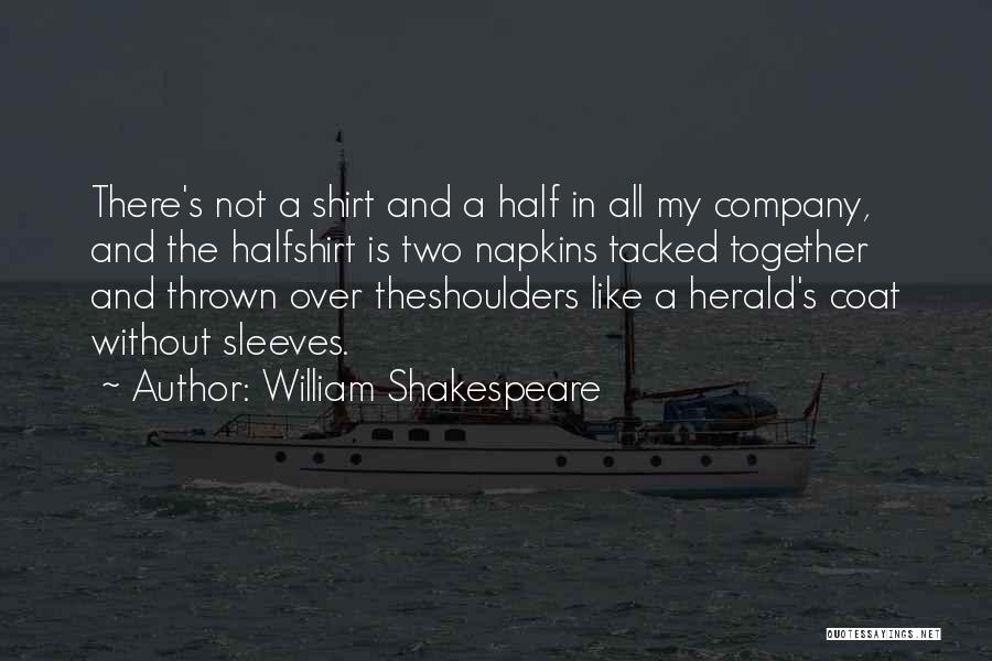 William Shakespeare Quotes: There's Not A Shirt And A Half In All My Company, And The Halfshirt Is Two Napkins Tacked Together And