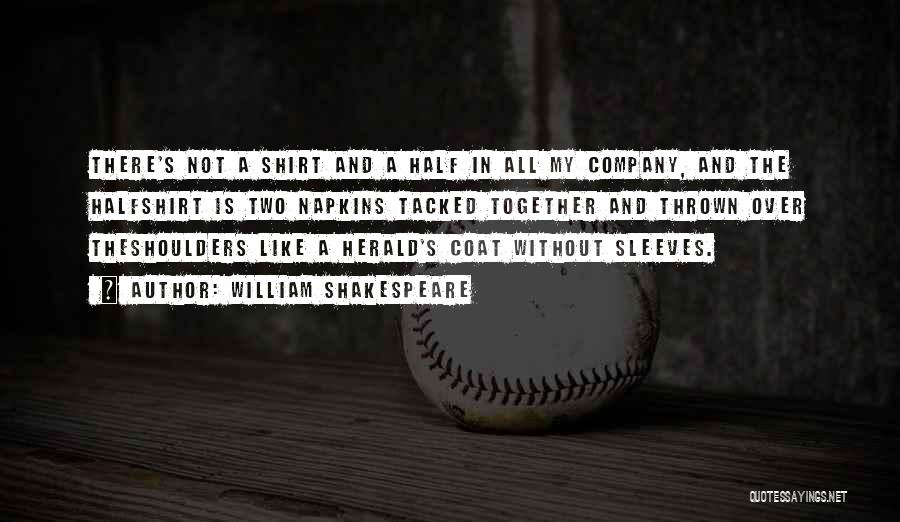 William Shakespeare Quotes: There's Not A Shirt And A Half In All My Company, And The Halfshirt Is Two Napkins Tacked Together And