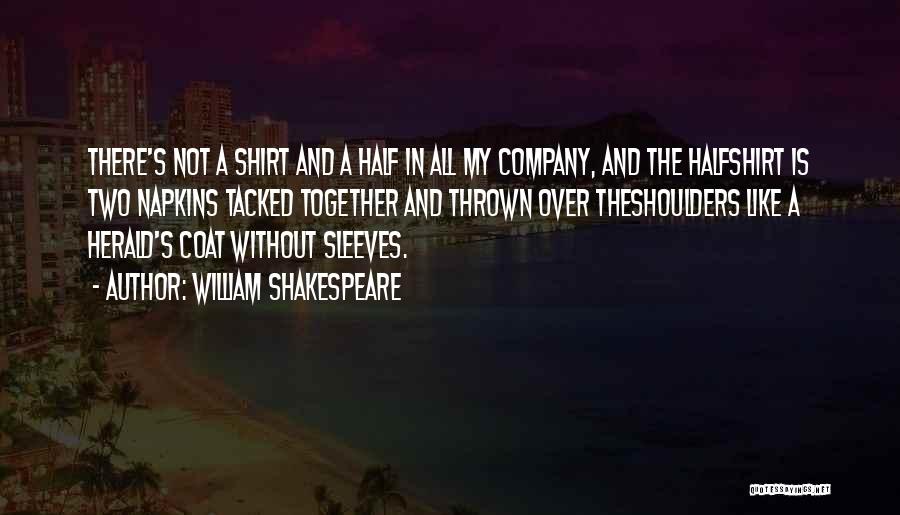 William Shakespeare Quotes: There's Not A Shirt And A Half In All My Company, And The Halfshirt Is Two Napkins Tacked Together And