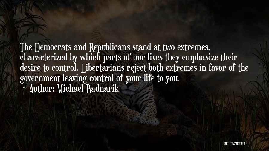 Michael Badnarik Quotes: The Democrats And Republicans Stand At Two Extremes, Characterized By Which Parts Of Our Lives They Emphasize Their Desire To