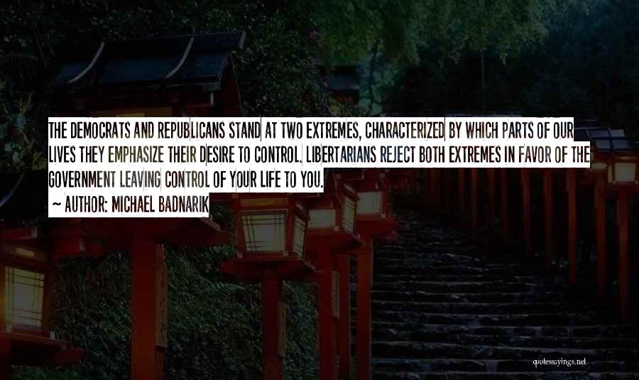 Michael Badnarik Quotes: The Democrats And Republicans Stand At Two Extremes, Characterized By Which Parts Of Our Lives They Emphasize Their Desire To