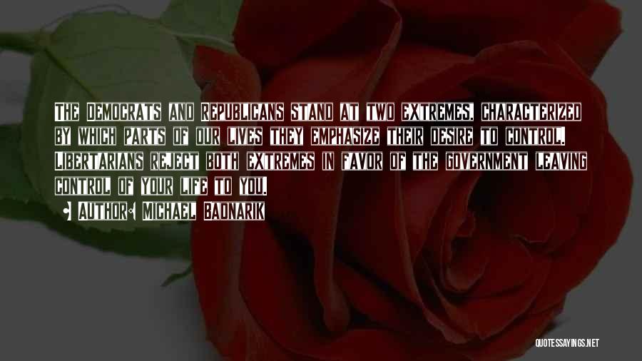 Michael Badnarik Quotes: The Democrats And Republicans Stand At Two Extremes, Characterized By Which Parts Of Our Lives They Emphasize Their Desire To