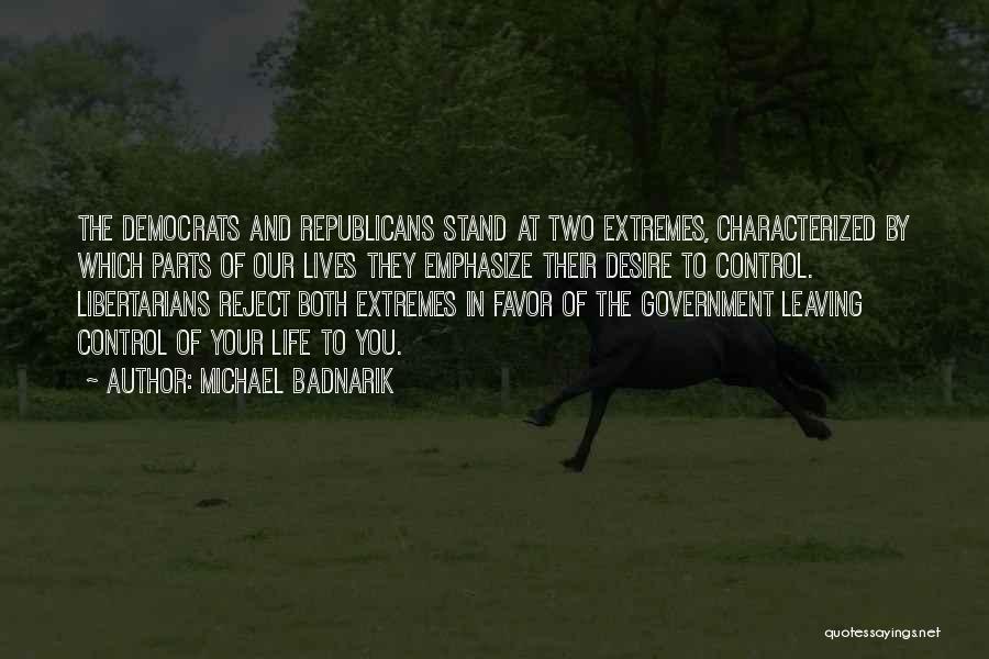 Michael Badnarik Quotes: The Democrats And Republicans Stand At Two Extremes, Characterized By Which Parts Of Our Lives They Emphasize Their Desire To