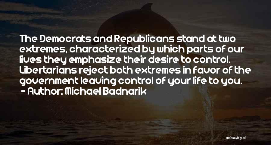 Michael Badnarik Quotes: The Democrats And Republicans Stand At Two Extremes, Characterized By Which Parts Of Our Lives They Emphasize Their Desire To