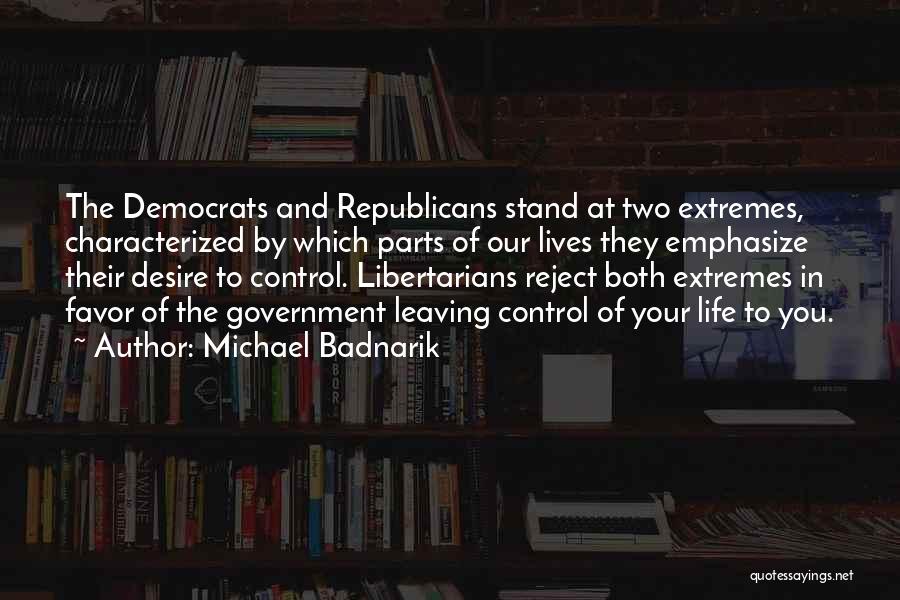 Michael Badnarik Quotes: The Democrats And Republicans Stand At Two Extremes, Characterized By Which Parts Of Our Lives They Emphasize Their Desire To