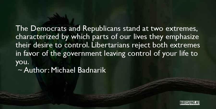 Michael Badnarik Quotes: The Democrats And Republicans Stand At Two Extremes, Characterized By Which Parts Of Our Lives They Emphasize Their Desire To