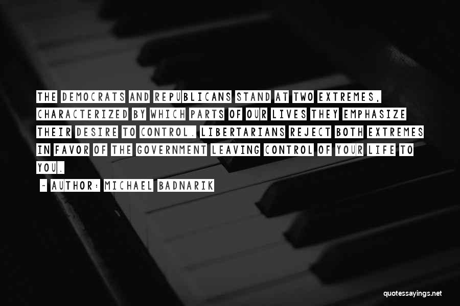 Michael Badnarik Quotes: The Democrats And Republicans Stand At Two Extremes, Characterized By Which Parts Of Our Lives They Emphasize Their Desire To