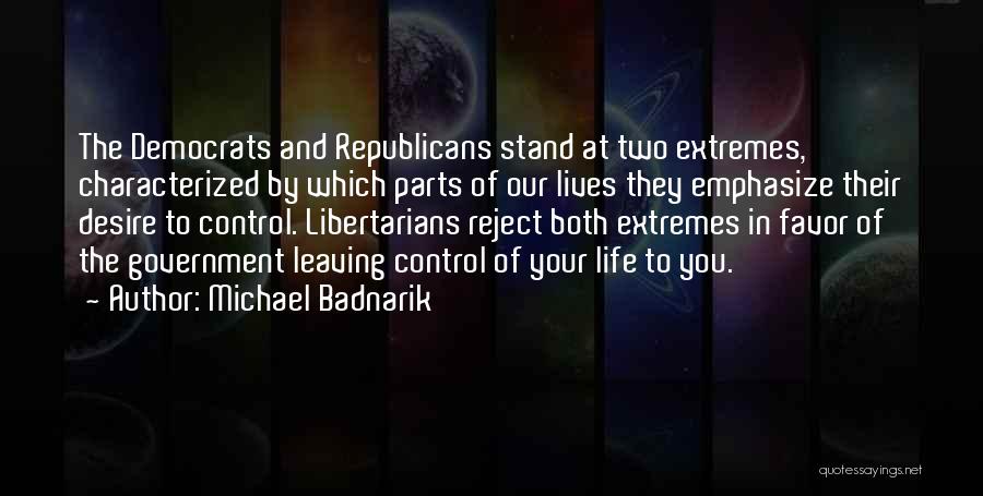 Michael Badnarik Quotes: The Democrats And Republicans Stand At Two Extremes, Characterized By Which Parts Of Our Lives They Emphasize Their Desire To