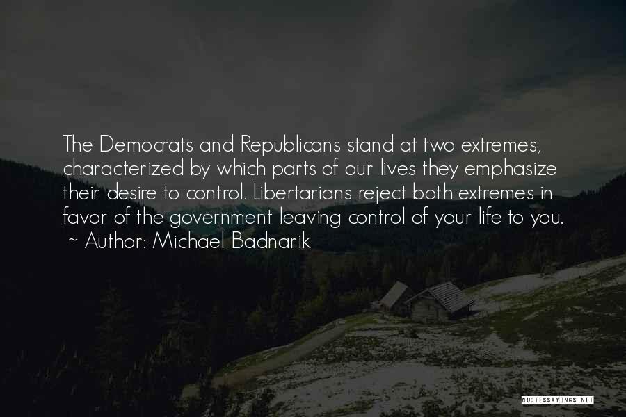Michael Badnarik Quotes: The Democrats And Republicans Stand At Two Extremes, Characterized By Which Parts Of Our Lives They Emphasize Their Desire To