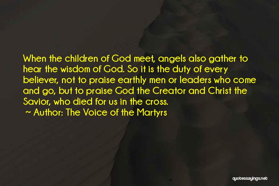 The Voice Of The Martyrs Quotes: When The Children Of God Meet, Angels Also Gather To Hear The Wisdom Of God. So It Is The Duty