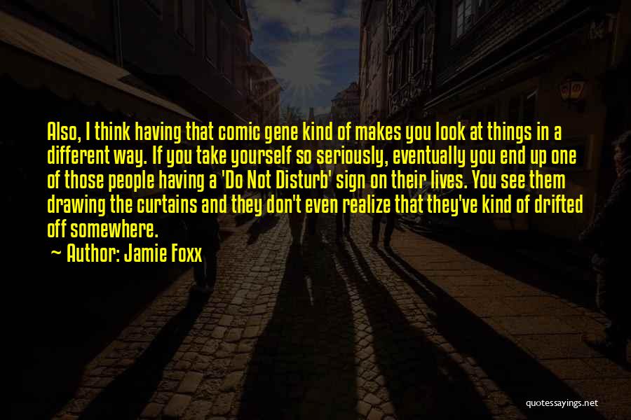 Jamie Foxx Quotes: Also, I Think Having That Comic Gene Kind Of Makes You Look At Things In A Different Way. If You