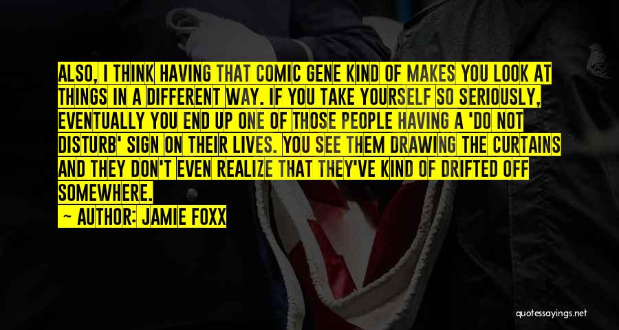 Jamie Foxx Quotes: Also, I Think Having That Comic Gene Kind Of Makes You Look At Things In A Different Way. If You