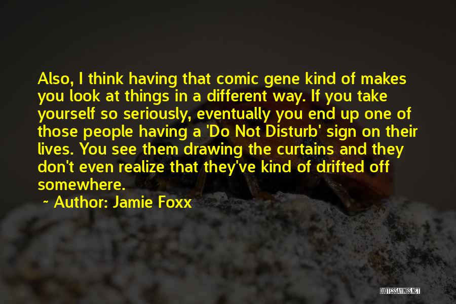 Jamie Foxx Quotes: Also, I Think Having That Comic Gene Kind Of Makes You Look At Things In A Different Way. If You