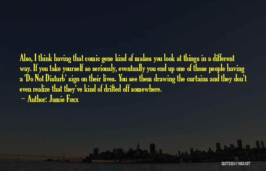 Jamie Foxx Quotes: Also, I Think Having That Comic Gene Kind Of Makes You Look At Things In A Different Way. If You