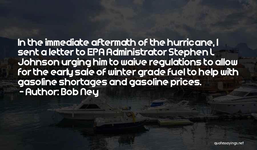 Bob Ney Quotes: In The Immediate Aftermath Of The Hurricane, I Sent A Letter To Epa Administrator Stephen L Johnson Urging Him To