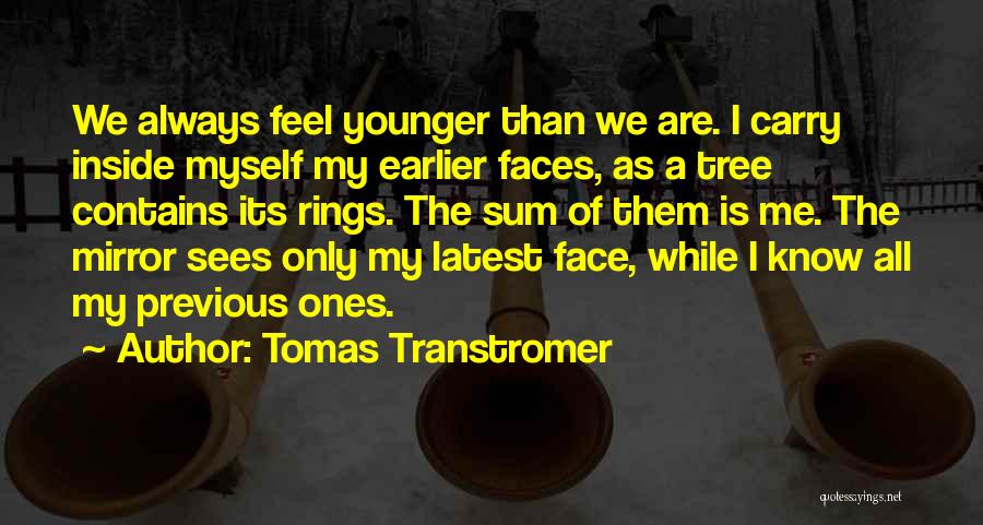 Tomas Transtromer Quotes: We Always Feel Younger Than We Are. I Carry Inside Myself My Earlier Faces, As A Tree Contains Its Rings.