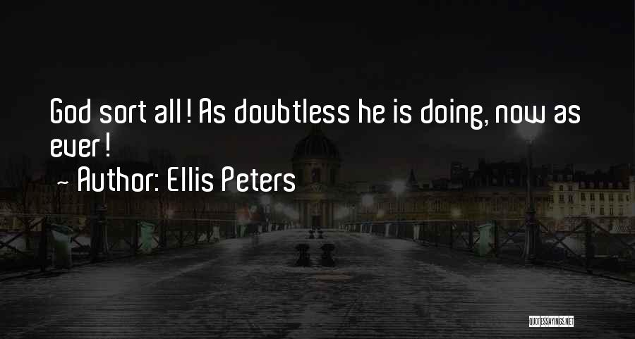 Ellis Peters Quotes: God Sort All! As Doubtless He Is Doing, Now As Ever!