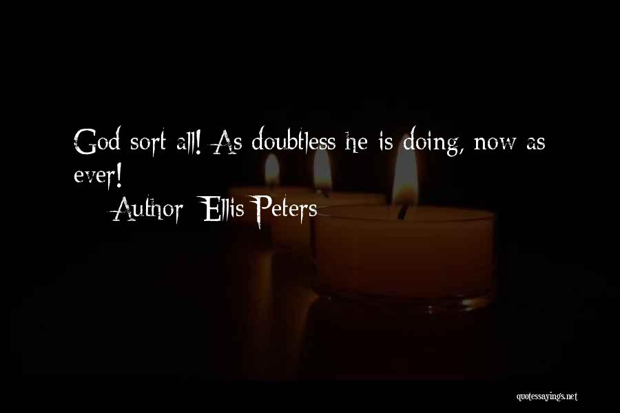 Ellis Peters Quotes: God Sort All! As Doubtless He Is Doing, Now As Ever!