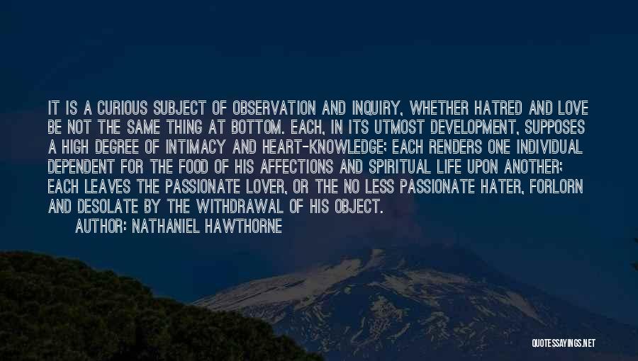 Nathaniel Hawthorne Quotes: It Is A Curious Subject Of Observation And Inquiry, Whether Hatred And Love Be Not The Same Thing At Bottom.