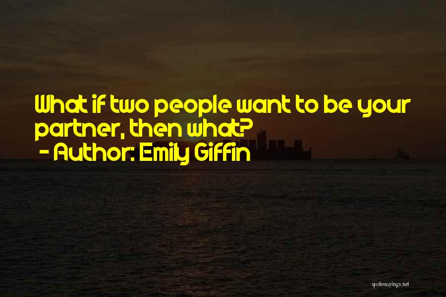 Emily Giffin Quotes: What If Two People Want To Be Your Partner, Then What?