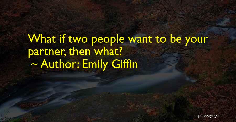 Emily Giffin Quotes: What If Two People Want To Be Your Partner, Then What?