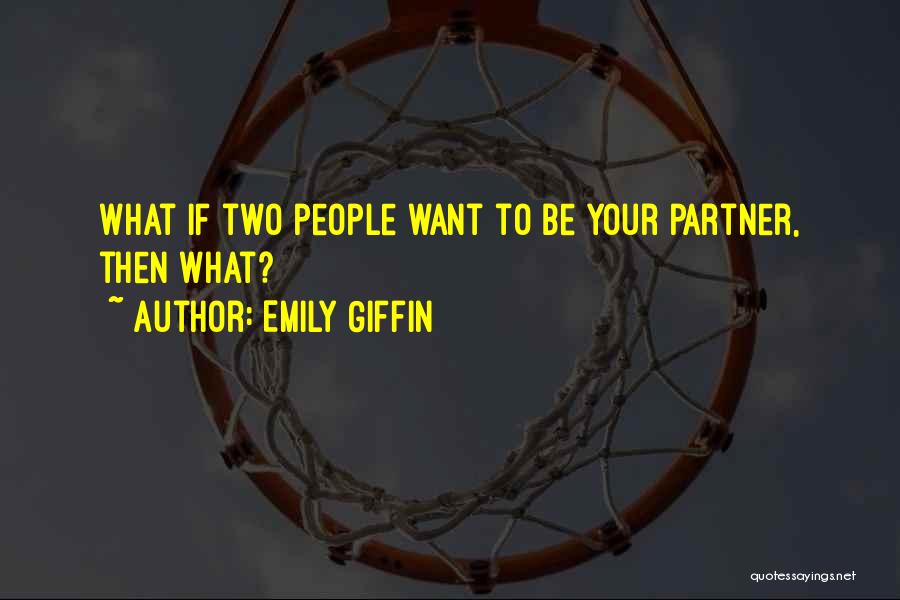 Emily Giffin Quotes: What If Two People Want To Be Your Partner, Then What?