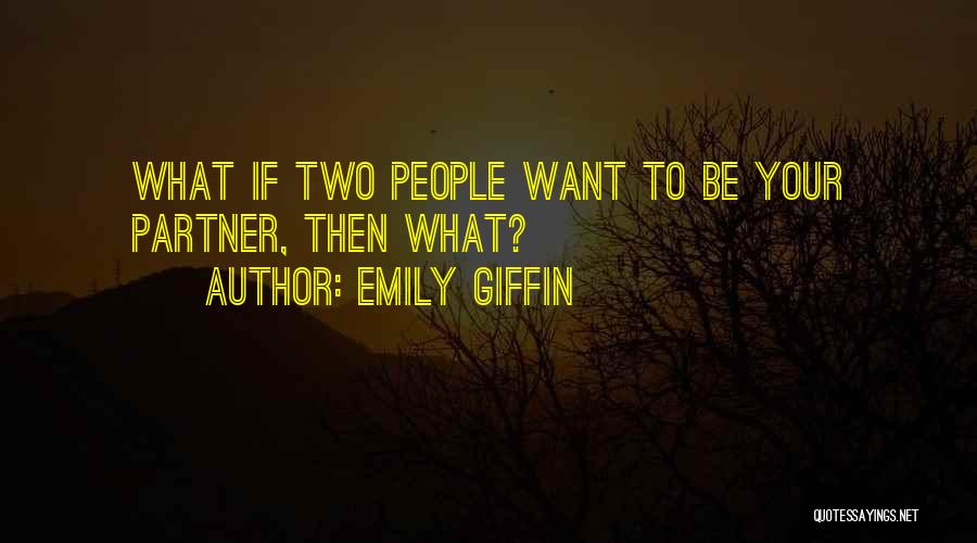 Emily Giffin Quotes: What If Two People Want To Be Your Partner, Then What?