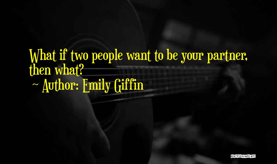 Emily Giffin Quotes: What If Two People Want To Be Your Partner, Then What?