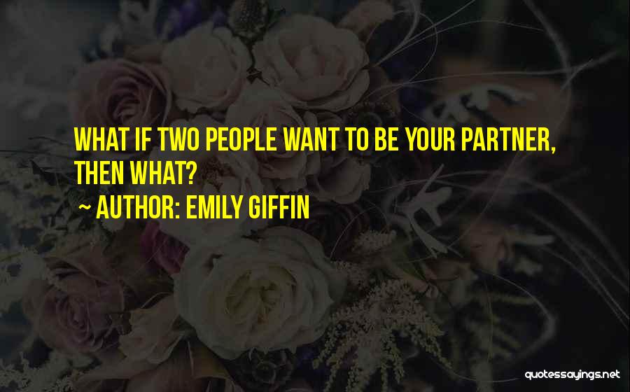 Emily Giffin Quotes: What If Two People Want To Be Your Partner, Then What?