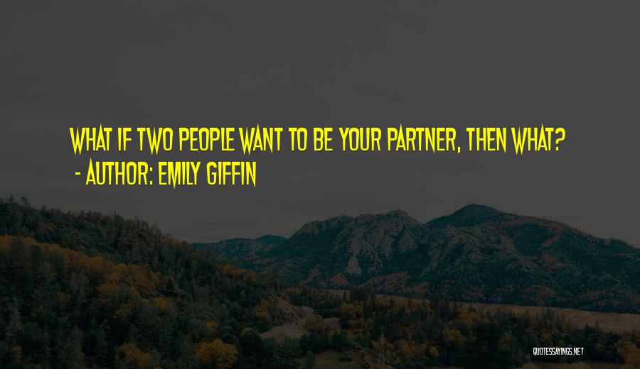 Emily Giffin Quotes: What If Two People Want To Be Your Partner, Then What?