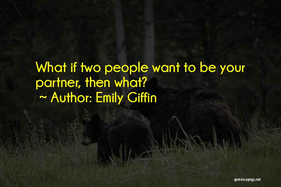 Emily Giffin Quotes: What If Two People Want To Be Your Partner, Then What?